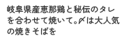 岐阜県産恵那鶏と秘伝のタレを合わせて焼いて。〆は大人気の焼きそばを