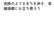 迷路のようなまちを歩き、老舗酒蔵にも立ち寄ろう